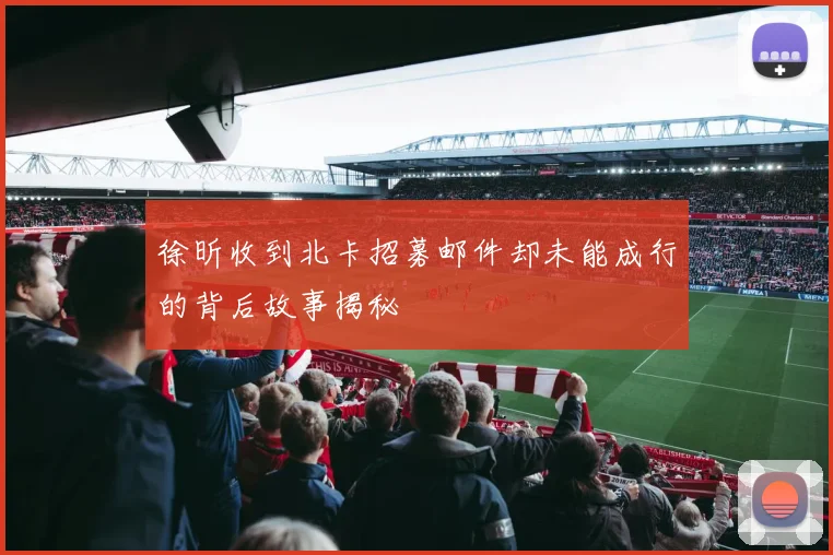 徐昕收到北卡招募邮件却未能成行的背后故事揭秘