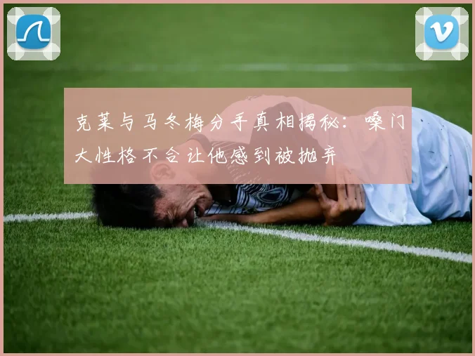 克莱与马冬梅分手真相揭秘：嗓门大性格不合让他感到被抛弃